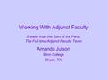 Working With Adjunct Faculty Greater than the Sum of the Parts: The Full-time/Adjunct Faculty Team Amanda Julson Blinn College Bryan, TX.