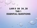 LAM II 08 24_28 TAB 1 ESSENTIAL QUESTIONS. TAB 1(OF 5) ESSENTIAL QUESTIONS ALL ESSENTIAL QUESTIONS, LISTED BY DATE 5 LINE DISCUSSION SPACE PER ENTRY NO.