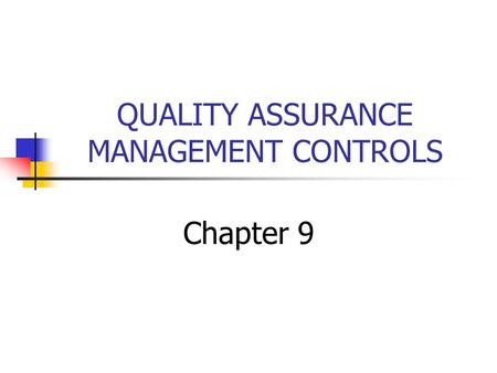 QUALITY ASSURANCE MANAGEMENT CONTROLS Chapter 9. Quality Assurance (QA) Management is concerned with ensuring: 1) The information system produced by the.
