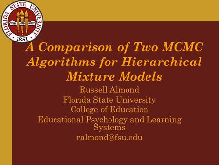 A Comparison of Two MCMC Algorithms for Hierarchical Mixture Models Russell Almond Florida State University College of Education Educational Psychology.