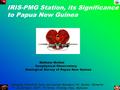 IRIS-PMG Station, its Significance to Papua New Guinea Mathew Moihoi Geophysical Observatory Geological Survey of Papua New Guinea Managing Waveform Data.