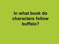 In what book do characters follow buffalo?. The Girl Who Loved Wild Horses by Paul Goble.