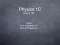 Physics 1C Lecture 14B Today: End of Chapter 14 Start of Chapter 24.