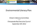 Environmental Literacy Plan Citizen’s Advisory Committee TO THE Chesapeake Bay Executive Council September 6th 2012.
