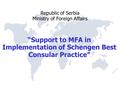 Republic of Serbia Ministry of Foreign Affairs “Support to MFA in Implementation of Schengen Best Consular Practice”