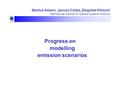 Markus Amann, Janusz Cofala, Zbigniew Klimont International Institute for Applied Systems Analysis Progress on modelling emission scenarios.
