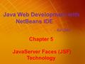 Java Web Development with NetBeans IDE －－ Kai Qian Chapter 5 JavaServer Faces (JSF) Technology.