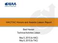 HAC/TAC Honors and Awards Liaison Report Basil Hassan Technical Activities Liaison May 5, 2015 (to HAC) May 6, 2015 (to TAC)