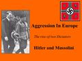 Aggression In Europe The rise of two Dictators Hitler and Mussolini.