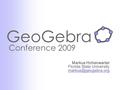 GeoGebra Conference 2009 Markus Hohenwarter Florida State University