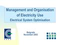 Management and Organisation of Electricity Use Electrical System Optimisation Belgrade November 2003.