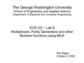 The George Washington University School of Engineering and Applied Science Department of Electrical and Computer Engineering ECE122 – Lab 6 Multiplexers,