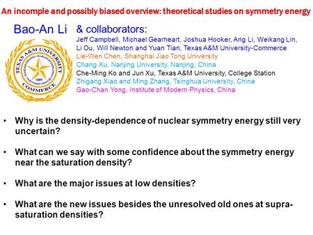 An incomple and possibly biased overview: theoretical studies on symmetry energy Bao-An Li Why is the density-dependence of nuclear symmetry energy still.