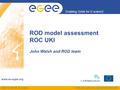 EGEE-III INFSO-RI-222667 Enabling Grids for E-sciencE www.eu-egee.org EGEE and gLite are registered trademarks ROD model assessment ROC UKI John Walsh.
