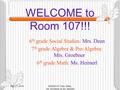 WELCOME to Room 107!!! 6 th grade Social Studies: Mrs. Dean 7 th grade Algebra & Pre-Algebra: Mrs. Groebner 6 th grade Math: Ms. Heimerl May 27, 2016ROOM.