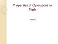 Properties of Operations in Math Lesson 2. Inverse Operations Means: “putting together” a problem and “taking it apart” using the same numbers by + and.