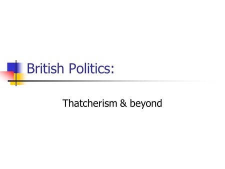 British Politics: Thatcherism & beyond. Background Economic stagnation Diminishing growth Accelerating inflation Industrial decline Older industries (shipbuilding,