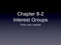 Chapter 8-2 Interest Groups Terms: bias, impartial.