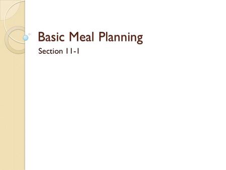 Basic Meal Planning Section 11-1. Journal Describe 2 of your favorite meals What flavors do each of these meals have? What textures? What colors? What.