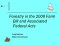 Forestry in the 2008 Farm Bill and Associated Federal Acts Craig McKinley NREM, OSU-Stillwater.