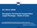 EU 2014-2020 European Territorial Cooperation Legal Package - State of play Vicente RODRIGUEZ SAEZ, DG Regional Policy, European Commission Deputy Head.