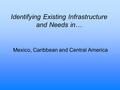 Identifying Existing Infrastructure and Needs in… Mexico, Caribbean and Central America.