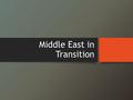 Middle East in Transition. Objectives Identify causes of the Arab Spring. Explore the role of social media in the uprising. Identify the connection to.