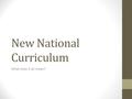 New National Curriculum What does it all mean?. New National Curriculum Becomes statutory in September 2014 What are the changes? Greater emphasis on.