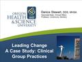 Leading Change A Case Study: Clinical Group Practices Denice Stewart, DDS, MHSA Associate Dean, Clinical Affairs Professor, Community Dentistry.