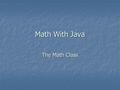 Math With Java The Math Class. First, A Quick Review of Math Operators in Java Primitive Data type in Java that represent numbers: Primitive Data type.