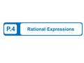 P.4 Rational Expressions. 2 What You Should Learn Find domains of algebraic expressions. Simplify rational expressions. Add, subtract, multiply, and divide.
