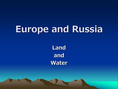 Europe and Russia LandandWater. Europe Landforms Small continent – peninsula in the Atlantic Ocean Ural Mountains are a natural boundary between Europe.