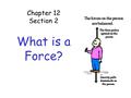 Chapter 12 Section 2 What is a Force?. Force A force is a push or a pull. Measured in newtons (N). All forces have both size and direction.