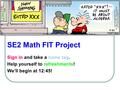 SE2 Math FIT Project Sign in and take a name tag. Help yourself to refreshments! We’ll begin at 12:45!