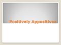 Positively Appositives. What is an appositive? An appositive is a noun or pronoun — often with modifiers — set beside another noun or pronoun to explain.