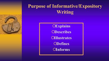 Purpose of Informative/Expository Writing  Explains  Describes  Illustrates  Defines  Informs.