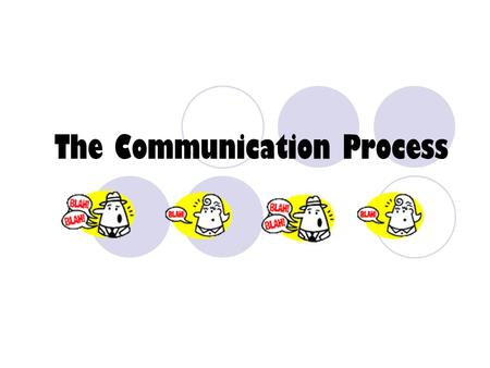 The Communication Process What is a “process”? Doing things in order.