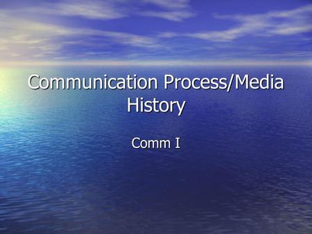 Communication Process/Media History Comm I. Receiving and transmitting information contained in sounds, images, and sensations of everyday life Receiving.
