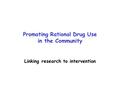 Promoting Rational Drug Use in the Community Linking research to intervention.
