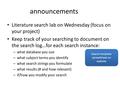 Announcements Literature search lab on Wednesday (focus on your project) Keep track of your searching to document on the search log…for each search instance: