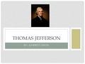 BY: GARRETT SMITH THOMAS JEFFERSON. FAMILY Father: Peter Jefferson, 1708-175, Mother: Jane Randolph, 1720-1776 7 sisters and 2 brothers.