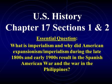 U.S. History Chapter 17 Sections 1 & 2 Essential Question: What is imperialism and why did American expansionism/imperialism during the late 1800s and.