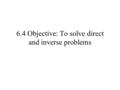 6.4 Objective: To solve direct and inverse problems.