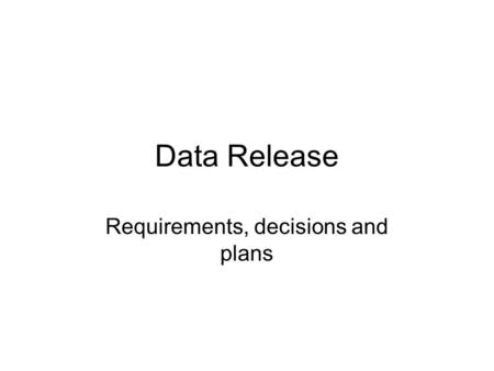 Data Release Requirements, decisions and plans. What we need New machine Implement (and test) all proposed changes from current Provide data quality summary,