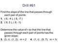 Drill #61 Find the slope of the line that passes through each pair of points: 1.( 6, -4 ), ( 8, -7 ) 2.( 8, 5 ), ( 8, -1) Determine the value of r so that.