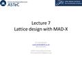 Lecture 7 Lattice design with MAD-X Dr. Suzie ASTeC Intense Beams Group STFC Rutherford Appleton Lab.