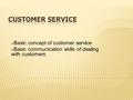 Basic concept of customer service Basic communication skills of dealing with customers.