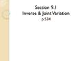 Section 9.1 Inverse & Joint Variation p.534. Objectives Recall previous knowledge on direct variation. Apply prior knowledge to new situations such as.