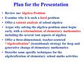 Plan for the Presentation Review our Algebra Problem Examine why it is such a hard problem Offer a content analysis of school algebra Argue why solving.