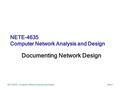 NETE4635 - Computer Network Analysis and DesignSlide 1 Documenting Network Design NETE-4635 Computer Network Analysis and Design.